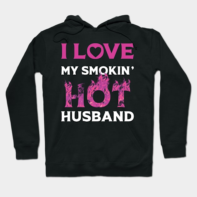 I Love My Smokin Hot Husband Hoodie by Happy Solstice